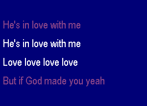 He's in love with me

Love love love love