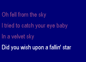 Did you wish upon a fallin' star