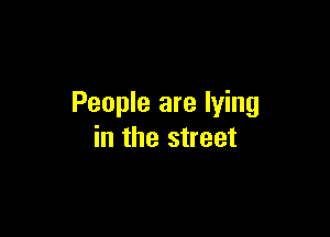 People are lying

in the street