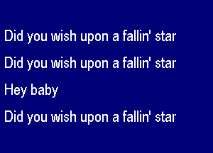 Did you wish upon a fallin' star
Did you wish upon a fallin' star
Hey baby

Did you wish upon a fallin' star