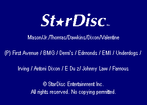 SHrDisc...

MasonIJr II'homasIDawkinsIDixonNalerrtine

(P) FrdAxenue I BMG I Demu's I Edmonds I EMI I UndexdogsI

angIFnhom DixonIEWzIJohmy LawIFamous

(Q SmrDIsc Entertainment Inc
NI rights reserved, No copying permimed