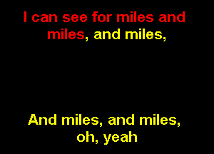 I can see for miles and
InHes,andInHes,

And miles, and miles,
oh,yeah