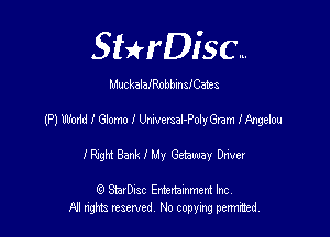 SHrDisc...

MuckalaIRobbinsICates

(P) World I Giomo I Umvmal-PolyGram IAngeiou

I Rzgh! Bank I My Getaway deer

(9 SmrDIsc Entertainment Inc
NI rights reserved, No copying permimed