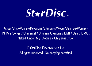 SHrDisc...

AustinIBdsloICamyIDewayneIEdmondsIMotenISealISuIlIlIomack

P) Rye Songs I Umvcrsal I Shaman Cymone I EMI I Seal I BMGJ
Naked Under My Chives I Chrysais I Son

(9 StarDIsc Entertaxnment Inc.
NI rights reserved No copying permithed