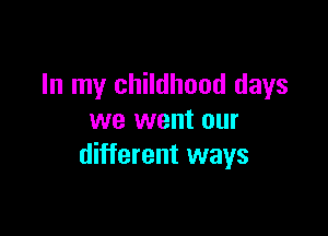 In my childhood days

we went our
different ways