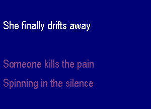 She finally drifts away

pain

Spinning in the silence