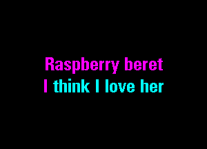 Raspberry beret

I think I love her