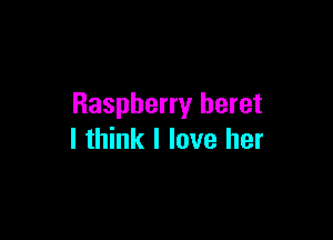 Raspberry beret

I think I love her