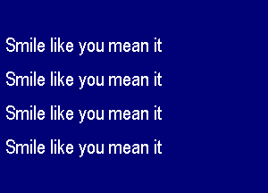 Smile like you mean it
Smile like you mean it

Smile like you mean it

Smile like you mean it