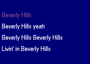 Beverly Hills yeah

Beverly Hills Beverly Hills

Livin' in Beverly Hills