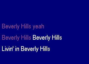 Beverly Hills

Livin' in Beverly Hills