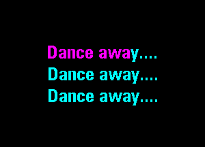 Dance away....

Dance away....
Dance away....