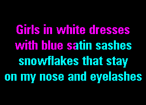 Girls in white dresses

with blue satin sashes

snowflakes that stay
on my nose and eyelashes