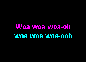 Woa woa woa-oh

woa woa woa-ooh