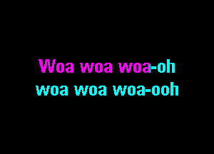 Woa woa woa-oh

woa woa woa-ooh