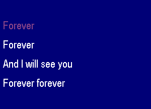 Forever

And I will see you

F orever forever