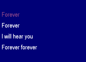 Forever

lwill hear you

F orever forever
