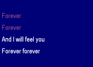And I will feel you

F orever forever