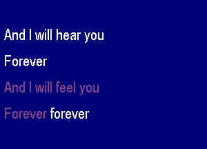 And I will hear you

Forever

forever