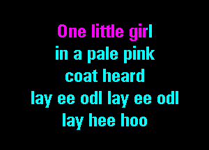 One little girl
in a pale pink

coat heard
lay ee odl lay ee odl
lay hee hoo