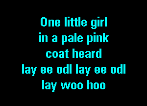 One little girl
in a pale pink

coat heard
lay ee odl lay ee odl
lay woo hoo