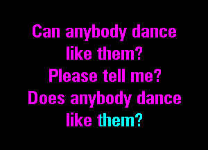 Can anybody dance
like them?

Please tell me?
Does anybody dance
like them?