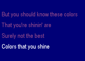 Colors that you shine