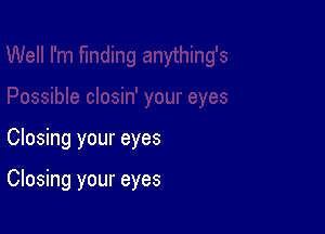 Closing your eyes

Closing your eyes