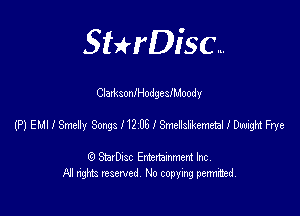 SHrDisc...

ClamsoanodgeslMoody

(P) ELII I Smely Songs 112051QndsBmwlMgfl Frye

(9 StarDIsc Entertaxnment Inc.
NI rights reserved No copying pennithed.