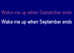 Wake me up when September ends