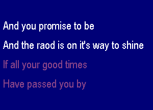 And you promise to be

And the reed is on it's way to shine