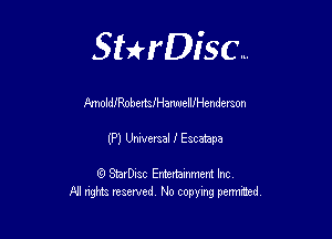 Sthisc...

PmolleobertsJHamuellJHenderson

(P) Universal I Escatapa

StarDisc Entertainmem Inc
All nghta reserved No ccpymg permitted