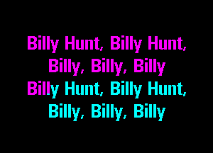 Billy Hunt, Billy Hunt.
Billy, Billy. Billy

Billy Hunt, Billy Hunt,
Billy. Billy, Billy