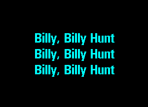 Billy, Billy Hunt

Billy, Billy Hunt
Billy, Billy Hunt