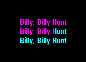 Billy, Billy Hunt

Billy, Billy Hunt
Billy, Billy Hunt
