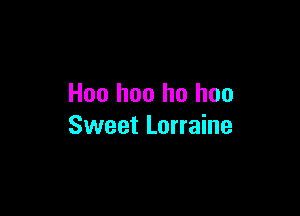 H00 hoo ho hoo

Sweet Lorraine