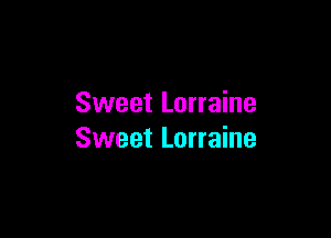 Sweet Lorraine

Sweet Lorraine