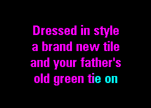 Dressed in style
a brand new tile

and your father's
old green tie on