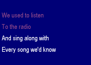 We used to listen

To the radio