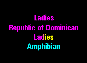 Ladies
Republic of Dominican

Ladies
Amphibian