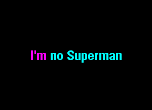 I'm no Superman