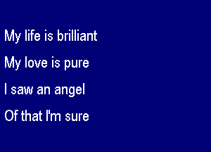 My life is brilliant

My love is pure

I saw an angel

Of that I'm sure