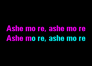 Ashe mo re. ashe mo re

Ashe mo re, ashe mo re