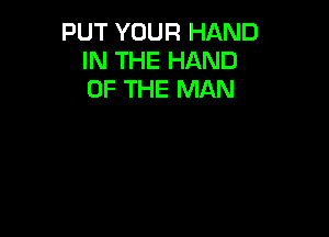 PUT YOUR HAND
IN THE HAND
OF THE MAN