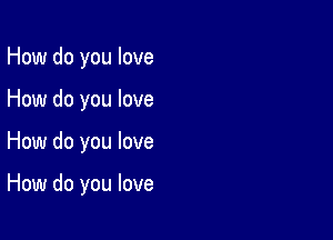 How do you love
How do you love

How do you love

How do you love