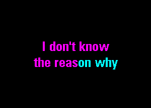 I don't know

the reason why