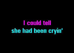 I could tell

she had been cryin'