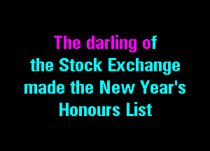 The darling of
the Stock Exchange

made the New Year's
Honours List