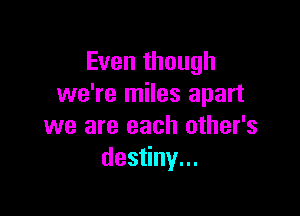 Even though
we're miles apart

we are each other's
deany.