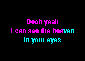 Oooh yeah

I can see the heaven
in your eyes